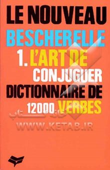 کتاب Le bescherelle 1: l'art de conjuguer: dictionnaire de douze mille verbes