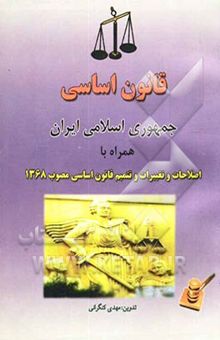 کتاب قانون اساسی جمهوری اسلامی ایران همراه با اصلاحات و تغییرات و تتمیم قانون اساسی مصوب 1368