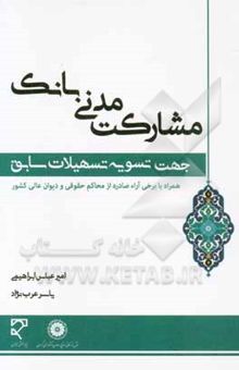 کتاب مشارکت مدنی بانک جهت تسویه تسهیلات سابق: مروری بر مقررات امهال تسهیلات بانکی و مغایرت تسویه تسهیلات سابق با تنظیم قرارداد مشارکت مدنی به اعتبار مصوبات