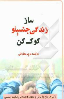 کتاب ساز زندگی جنسیتو کوک کن: تاثیر درمان پذیر و تعهد (ACT) بر رضایت جنسی نوشته مریم معارفی