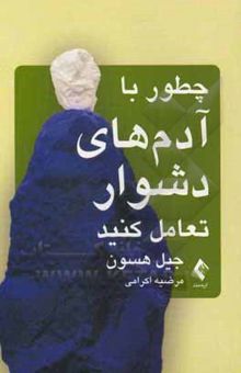 کتاب چطور با آدم‌های دشوار تعامل کنید: تاکتیک‌های هوشمندانه برای غلبه بر آدم‌های دشوار در زندگی‌تان نوشته جیل هسن