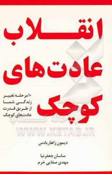 کتاب انقلاب عادتهای کوچک: 10 مرحله تغییر زندگی شما از طریق قدرت عادت‌های کوچک