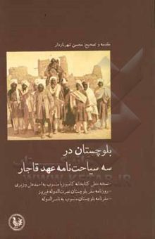 کتاب بلوچستان در سه سیاحت‌نامۀ عهد قاجار: جغرافیای بلوچستان منسوب به احمدعلی وزیری، روزنامهٔ سفر بلوچستان فیروزمیرزا نصرت‌الدوله، سفرنامۀ بلوچستان عبدالحمیدمیرزا ناصرالدوله