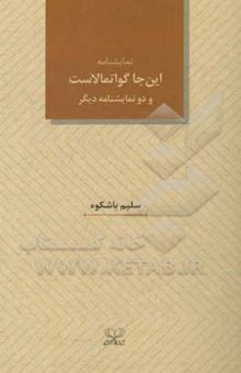 کتاب این‌جا گواتمالاست و دو نمایشنامه دیگر نوشته سلیم باشکوه