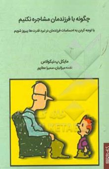 کتاب چگونه با فرزندمان مشاجره نکنیم: با توجه کردن به احساسات فرزندمان در نبرد قدرت‌ها پیروز شویم نوشته مایکل‌پی. نیکلز