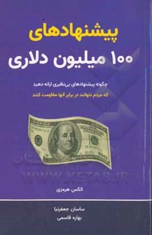 کتاب 	پیشنهاد‌های ۱۰۰ میلیون دلاری: چگونه پیشهاد‌های بی‌نظیری به مردم ارائه دهید که به خاطر نه‌گفتن احساس حماقت کنند نوشته الکس هرمزی