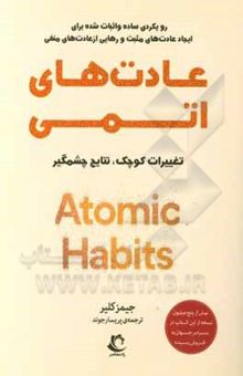 کتاب عادت‌های اتمی: تغییرات کوچک ، نتایج چشمگیر: رویکردی ساده و اثبات شده برای ایجاد عادت‌های مثبت و رهایی از عادت‌های منفی