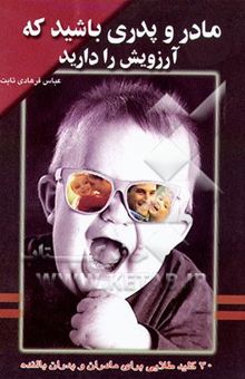 کتاب مادر و پدری باشید که آرزویش را دارید: 30 کلید طلایی برای مادران و پدران بالنده