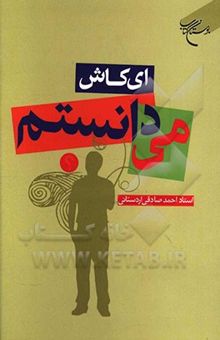 کتاب ای کاش می دانستم! نوشته احمد صادقی‌اردستانی