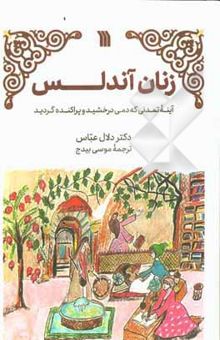 کتاب زنان اندلس: آینه تمدنی که دمی درخشید و به خاموشی گرایید نوشته بیدج ، موسی-دلال ، عباس