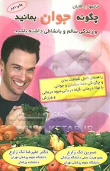 کتاب چگونه جوان بمانید و زندگی سالم و بانشاطی داشته باشید: راهنمای کامل شناخت بدن و چگونگی حفظ سلامتی و جوانی آن با غذا ...