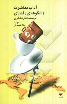 کتاب آداب معاشرت و الگوهای رفتاری در صنعت گردشگری = Behavioral manner & etiquette in tourism industry