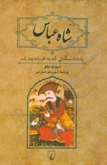 کتاب شاه عباس: پادشاه سنگدلی که به افسانه بدل شد