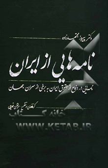 کتاب نامه‌هایی از ایران: مجموعه نامه‌هایی در دفاع از حقوق ایران به برخی از سران و سیاستمداران جهان و ارباب رسانه‌ها نوشته قورچی ، مرتضی-مجتهدزاده ، پیروز