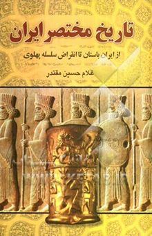 کتاب تاریخ مختصر ایران تا انقراض سلسله پهلوی نوشته غلامحسین مقتدر، علی‌اصغر عبداللهی