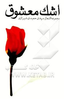 کتاب اشک معشوق: دیوان مهدی حمیدی شیرازی/ جنون عشق - خون سیاوش - طلسم شکسته