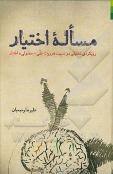 کتاب مساله‌ی اختیار: رویکردی تحلیلی در نسبت ضرورت علی - معلولی و اختیار با توجه به آراء فلاسفه‌ی مسلمان