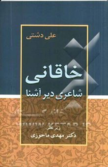 کتاب خاقانی شاعری دیر آشنا نوشته علی دشتی