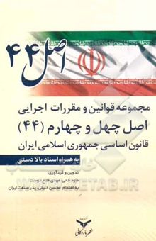 کتاب مجموعه قوانین و مقررات اجرایی اصل چهل و چهارم (44) قانون اساسی جمهوری اسلامی ایران به همراه اسناد بالادستی مرتبط