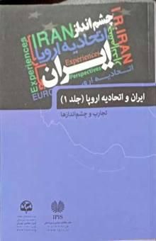 کتاب ایران و اتحادیه اروپا: تجارب و چشم‌اندازها (جلد1)