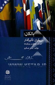 کتاب بالکان: بازیگران تاثیرگذار، اهداف، منافع و رویکردها