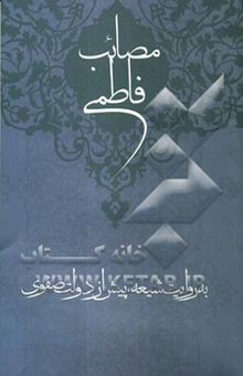 کتاب مصائب فاطمی: به روایت شیعه پیش از دولت صفوی