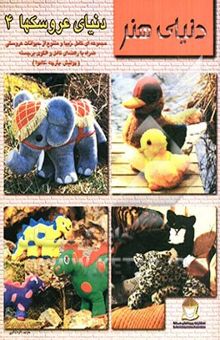 کتاب دنیای هنر عروسکها 4: مجموعه‌ای کامل، زیبا و متنوع از حیوانات عروسکی همراه با راهنمای کامل ...