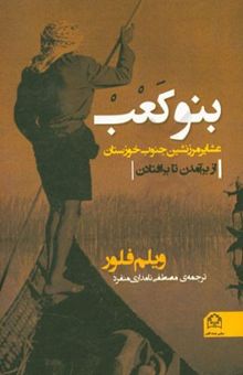 کتاب بنوکعب: عشایر مرزنشین در جنوب خوزستان، از برآمدن تا برافتادن