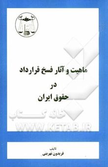 کتاب ماهیت و آثار فسخ قرارداد در حقوق ایران (با توجه به آراء دادگاهها و دیوان عالی کشور)  نوشته آبادی ، امیرحسین-نهرینی ، فریدون