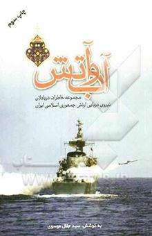 کتاب آب و آتش: مجموعه خاطرات دریادلان نیروی دریایی ارتش جمهوری اسلامی ایران