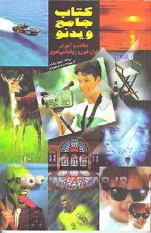 کتاب کتاب جامع ویدیو: شناخت و آموزش ابزار، فنون و زیباشناسی تصویر