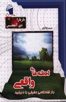 کتاب لحظه‌های واقعی: راز شادکامی حقیقی را دریابید نوشته باربارا دی‌انجلیس