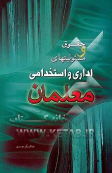 کتاب حقوق و مسوولیتهای معلمان: حقوق و مسوولیتهای اداری و استخدامی با نگاهی به سند بین‌المللی توصیه‌نامه ... نوشته عبدالرزاق موسوی