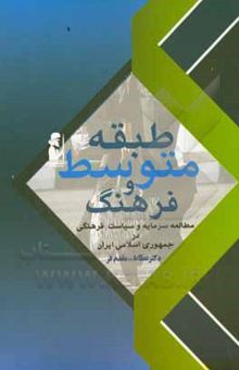 کتاب طبقه متوسط و فرهنگ:‌ مطالعه سرمایه و سیاست فرهنگی در جمهوری اسلامی ایران