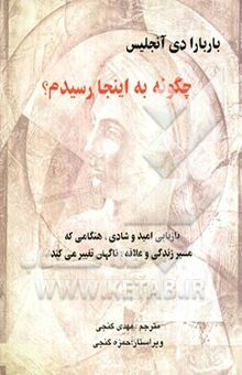 کتاب چگونه به اینجا رسیدم؟ بازیابی امید و شادی، هنگامی که مسیر زندگی و عشق، ناگهان تغییر می‌کند  