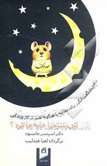 کتاب کی پنیر مرا جابه‌جا کرد؟: راهی شگفت‌انگیز برای مقابله با هر گونه تغییر در کار و زندگی