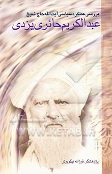 کتاب بررسی عملکرد سیاسی آیت‌الله حاج شیخ عبدالکریم حائری یزدی: از سال 1301 تا سال 1315 ه‌.ش