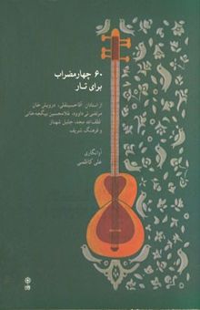 کتاب 60 چهارمضراب برای تار: از استادان آقاحسینقلی، درویش‌خان، مرتضی‌نی‌داوود، غلامحسین بیگجه‌خانی، لطف‌الله مجد، جلیل شهناز و فرهنگ شریف
