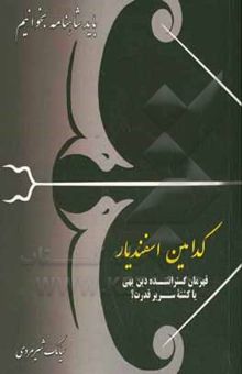 کتاب کدامین اسفندیار: قهرمان گستراننده دین بهی یا کشته سریر قدرت؟ نوشته شیرمردی ، سیامک