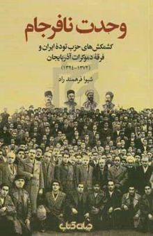 کتاب وحدت نافرجام: کشمکش‌های حزب توده ایران و فرقه دموکرات آذربایجان (1372 - 1324)