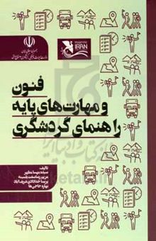 کتاب فنون و مهارت‌های پایه راهنمای گردشگری نوشته سیده‌مهسا مطهر، مریم رضاصفت‌بلسبنه، پریسا خدادادی‌شریف‌آباد،بهاره حاجیها