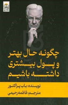 کتاب چطور حال بهتر و پول بیشتری داشته باشیم: استراتژی موفقیت باب پراکتور (12 اصل موفقیت)