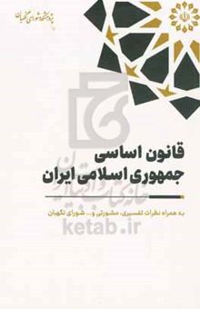 کتاب قانون اساسی جمهوری اسلامی ایران به همراه نظرات تفسیری، مشورتی و ... شورای نگهبان (1401 - 1359) ...