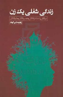 کتاب زندگی شغلی یک زن: در نقش یک دختر شاغل؛ یک همسر شاغل؛ یک مادر شاغل (براساس یک زندگی وافعی)... نوشته زهره شیرکوند