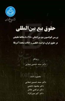 کتاب حقوق بیع بین‌المللی: بررسی کنوانسیون بیع بین‌المللی 1980 با مطالعه تطبیقی در حقوق ایران، فرانسه، انگلیس و ایالات متحده امریکا