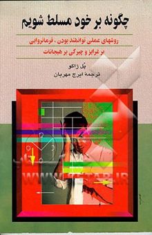 کتاب چگونه بر خود مسلط شویم: روشهای عملی پرتوان بودن، فرمانروایی بر غرایز و چیرگی بر هیجانات