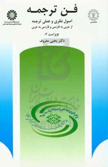 کتاب فن ترجمه: اصول نظری و عملی ترجمه از عربی به فارسی و فارسی به عربی