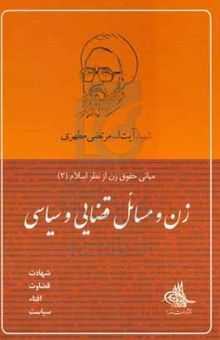 کتاب زن و مسائل قضایی و سیاسی (شهادت، قضاوت، افتاء، سیاست) نوشته مرتضی مطهری