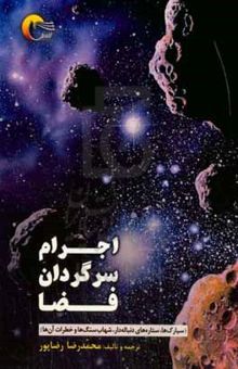 کتاب اجرام سرگردان فضا (سیارک‌ها، ستاره‌های دنباله‌دار، شهاب‌سنگ‌ها و خطرات آن‌ها)