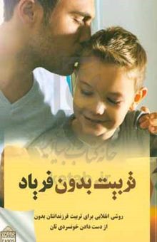 کتاب تربیت بدون فریاد: روش انقلابی برای تربیت فرزندانتان بدون از دست دادن خونسردی‌تان